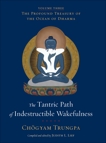 The Tantric Path of Indestructible Wakefulness: The Profound Treasury of the Ocean of Dharma, Volume Three, Trungpa, Chögyam