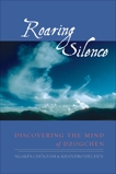 Roaring Silence: Discovering the Mind of Dzogchen, Chogyam, Ngakpa & Dechen, Khandro