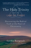 The Holy Trinity and the Law of Three: Discovering the Radical Truth at the Heart of Christianity, Bourgeault, Cynthia