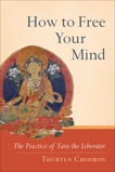 How to Free Your Mind: The Practice of Tara the Liberator, Chodron, Thubten