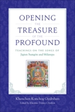 Opening the Treasure of the Profound: Teachings on the Songs of Jigten Sumgon and Milarepa, Gyaltshen Rinpoche, Khenchen Konchog & Milarepa & Sumgon, Jigten