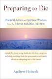 Preparing to Die: Practical Advice and Spiritual Wisdom from the Tibetan Buddhist Tradition, Holecek, Andrew