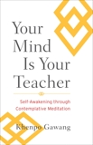 Your Mind Is Your Teacher: Self-Awakening through Contemplative Meditation, Gawang, Khenpo