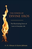 The Power of Divine Eros: The Illuminating Force of Love in Everyday Life, Almaas, A. H. & Johnson, Karen