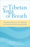 The Tibetan Yoga of Breath: Breathing Practices for Healing the Body and Cultivating Wisdom, Zangmo, Allison Choying & Rinpoche, Anyen