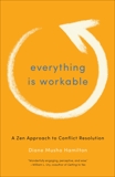 Everything Is Workable: A Zen Approach to Conflict Resolution, Hamilton, Diane Musho