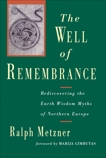 The Well of Remembrance: Rediscovering the Earth Wisdom Myths of Northern Europe, Metzner, Ralph