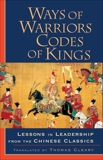 Ways of Warriors, Codes of Kings: Lessons in Leadership from the Chinese Classic: Lessons in Leadership from the Chinese Classics, 