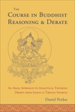 The Course in Buddhist Reasoning and Debate: An Asian Approach to Analytical Thinking Drawn from Indian and Tibetan Sources, Perdue, Daniel E.