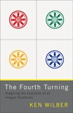 The Fourth Turning: Imagining the Evolution of an Integral Buddhism, Wilber, Ken