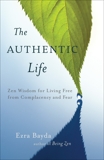 The Authentic Life: Zen Wisdom for Living Free from Complacency and Fear, Bayda, Ezra