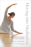 Moving into Meditation: A 12-Week Mindfulness Program for Yoga Practitioners, Cushman, Anne