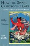 How the Swans Came to the Lake: A Narrative History of Buddhism in America, Fields, Rick