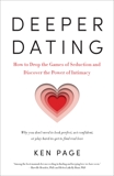 Deeper Dating: How to Drop the Games of Seduction and Discover the Power of Intimacy, Page, Ken