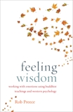 Feeling Wisdom: Working with Emotions Using Buddhist Teachings and Western Psychology, Preece, Rob