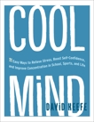 Cool Mind: 11 Easy Ways to Relieve Stress, Boost Self-Confidence, and Improve Concentration in School, Sports, and Life, Keefe, David