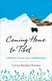 Coming Home to Tibet: A Memoir of Love, Loss, and Belonging, Dhompa, Tsering Wangmo