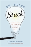 On Being Stuck: Tapping Into the Creative Power of Writer's Block, Herring, Laraine