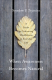 When Awareness Becomes Natural: A Guide to Cultivating Mindfulness in Everyday Life, Tejaniya, Sayadaw U