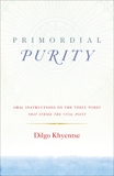 Primordial Purity: Oral Instructions on the Three Words That Strike the Vital Point, Khyentse, Dilgo