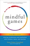 Mindful Games: Sharing Mindfulness and Meditation with Children, Teens, and Families, Kaiser Greenland, Susan