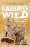 Raising Wild: Dispatches from a Home in the Wilderness, Branch, Michael P.