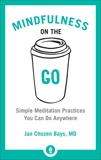 Mindfulness on the Go: Simple Meditation Practices You Can Do Anywhere, Chozen Bays, Jan