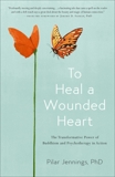 To Heal a Wounded Heart: The Transformative Power of Buddhism and Psychotherapy in Action, Jennings, Pilar