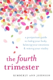The Fourth Trimester: A Postpartum Guide to Healing Your Body, Balancing Your Emotions, and Restoring Your Vitality, Johnson, Kimberly Ann