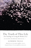 The Truth of This Life: Zen Teachings on Loving the World as It Is, Thanas, Katherine