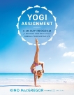 The Yogi Assignment: A 30-Day Program for Bringing Yoga Practice and Wisdom to Your Everyday Life, MacGregor, Kino