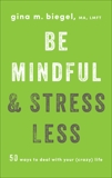 Be Mindful and Stress Less: 50 Ways to Deal with Your (Crazy) Life, Biegel, Gina
