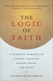 The Logic of Faith: A Buddhist Approach to Finding Certainty Beyond Belief and Doubt, Mattis Namgyel, Elizabeth