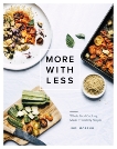 More with Less: Whole Food Cooking Made Irresistibly Simple, Moreno, Jodi