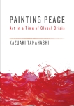 Painting Peace: Art in a Time of Global Crisis, Tanahashi, Kazuaki