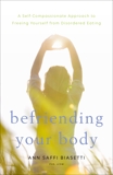 Befriending Your Body: A Self-Compassionate Approach to Freeing Yourself from Disordered Eating, Biasetti, Ann Saffi