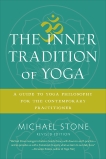 The Inner Tradition of Yoga: A Guide to Yoga Philosophy for the Contemporary Practitioner, Stone, Michael