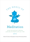 The Magic of Meditation: Stories and Practices to Develop Gratitude and Empathy with Your Child, Champeaux-Cunin, Marie & Butet, Dominique