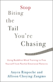 Stop Biting the Tail You're Chasing: Using Buddhist Mind Training to Free Yourself from Painful Emotional Patterns, Zangmo, Allison Choying & Rinpoche, Anyen
