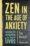 Zen in the Age of Anxiety: Wisdom for Navigating Our Modern Lives, Burkett, Tim