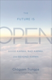 The Future Is Open: Good Karma, Bad Karma, and Beyond Karma, Trungpa, Chogyam