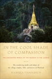 In the Cool Shade of Compassion: The Enchanted World of the Buddha in the Jungle, Tiyavanich, Kamala