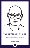 The Integral Vision: A Very Short Introduction, Wilber, Ken