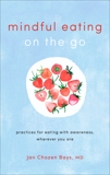 Mindful Eating on the Go: Practices for Eating with Awareness, Wherever You Are, Chozen Bays, Jan