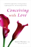 Conceiving with Love: A Whole-Body Approach to Creating Intimacy, Reigniting Passion, and Increasing Fertility, Wiesner, Denise