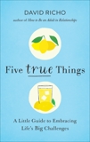 Five True Things: A Little Guide to Embracing Life's Big Challenges, Richo, David