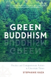 Green Buddhism: Practice and Compassionate Action in Uncertain Times, Kaza, Stephanie