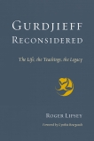 Gurdjieff Reconsidered: The Life, the Teachings, the Legacy, Lipsey, Roger