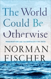 The World Could Be Otherwise: Imagination and the Bodhisattva Path, Fischer, Norman