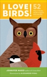 I Love Birds!: 52 Ways to Wonder, Wander, and Explore Birds with Kids, Ward, Jennifer